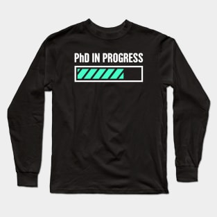 PhD in Progress – Design for Doctoral Student Long Sleeve T-Shirt